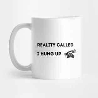 Reality Called.  I Hung Up. Mug